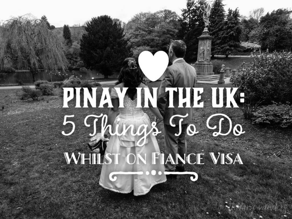 Pinay in the UK: 5 Things To Do Whilst on Fiance Visa